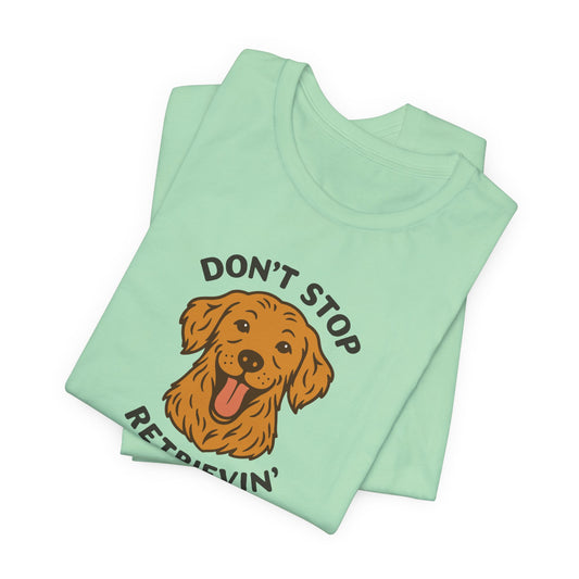 Don’t Stop Retrievin’ Golden Retriever T-Shirt – Funny Golden Retriever Dog Lover Tee