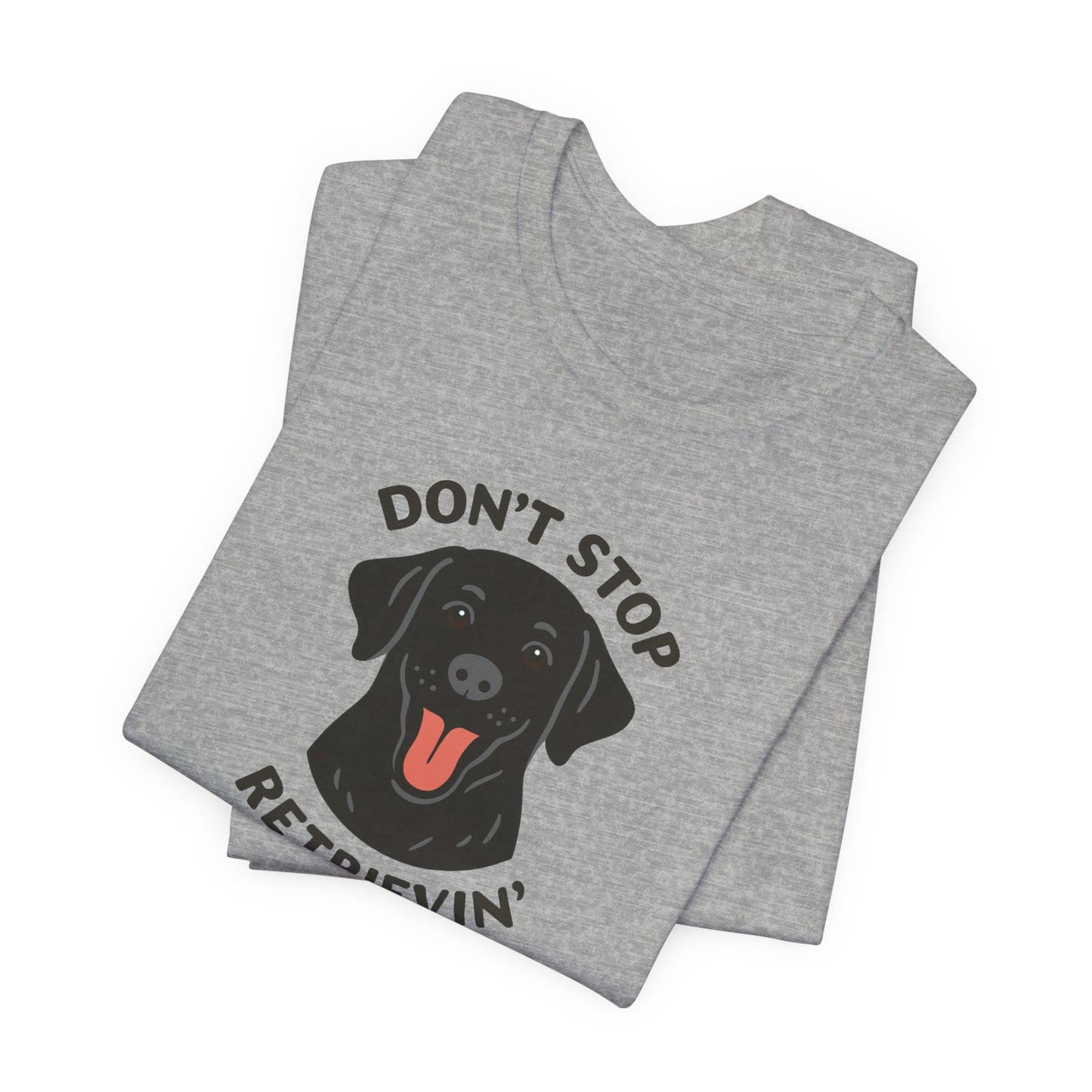 Don’t Stop Retrievin’ Black Lab T-Shirt – Funny Labrador Retriever Dog Lover Tee