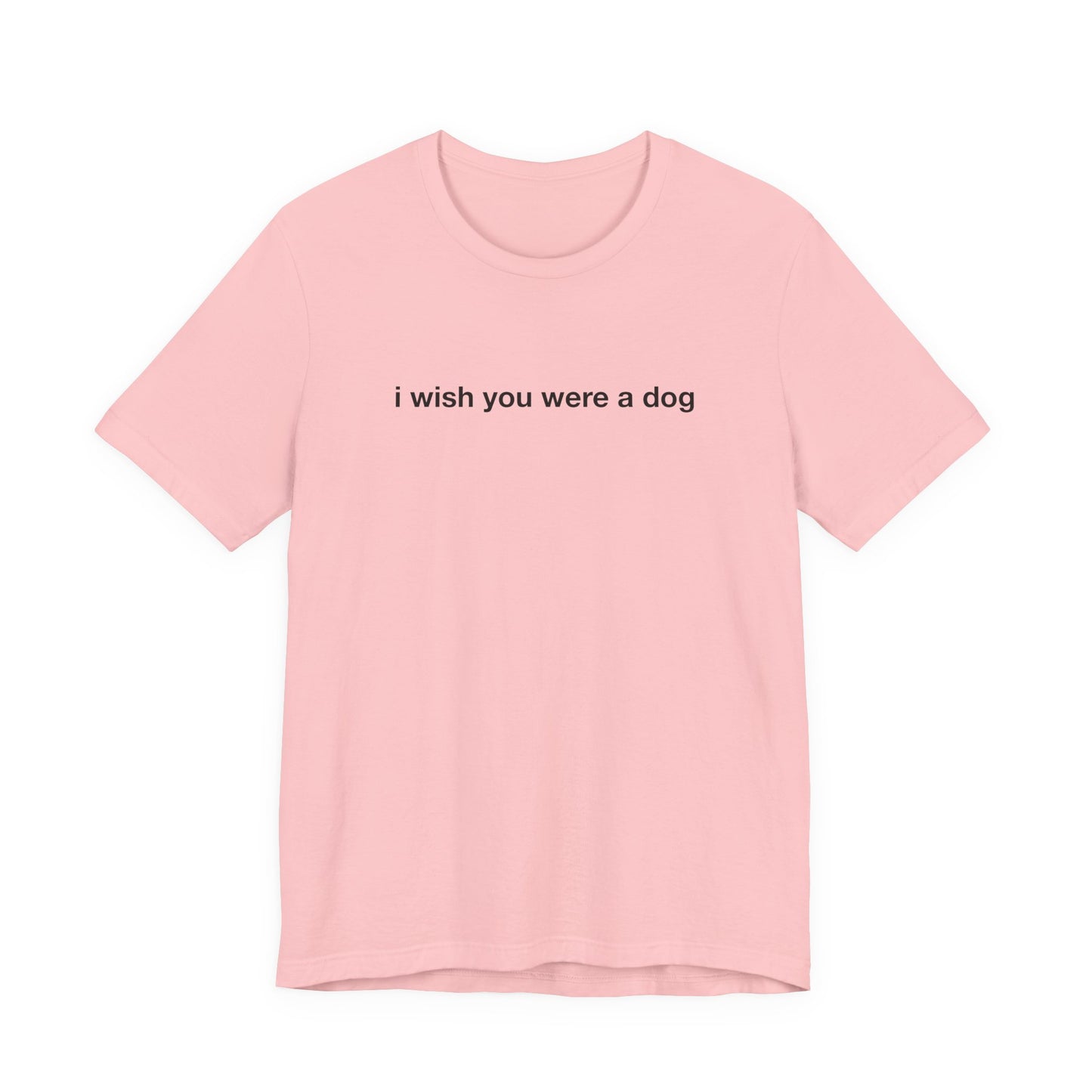 I Wish You Were A Dog Tee
