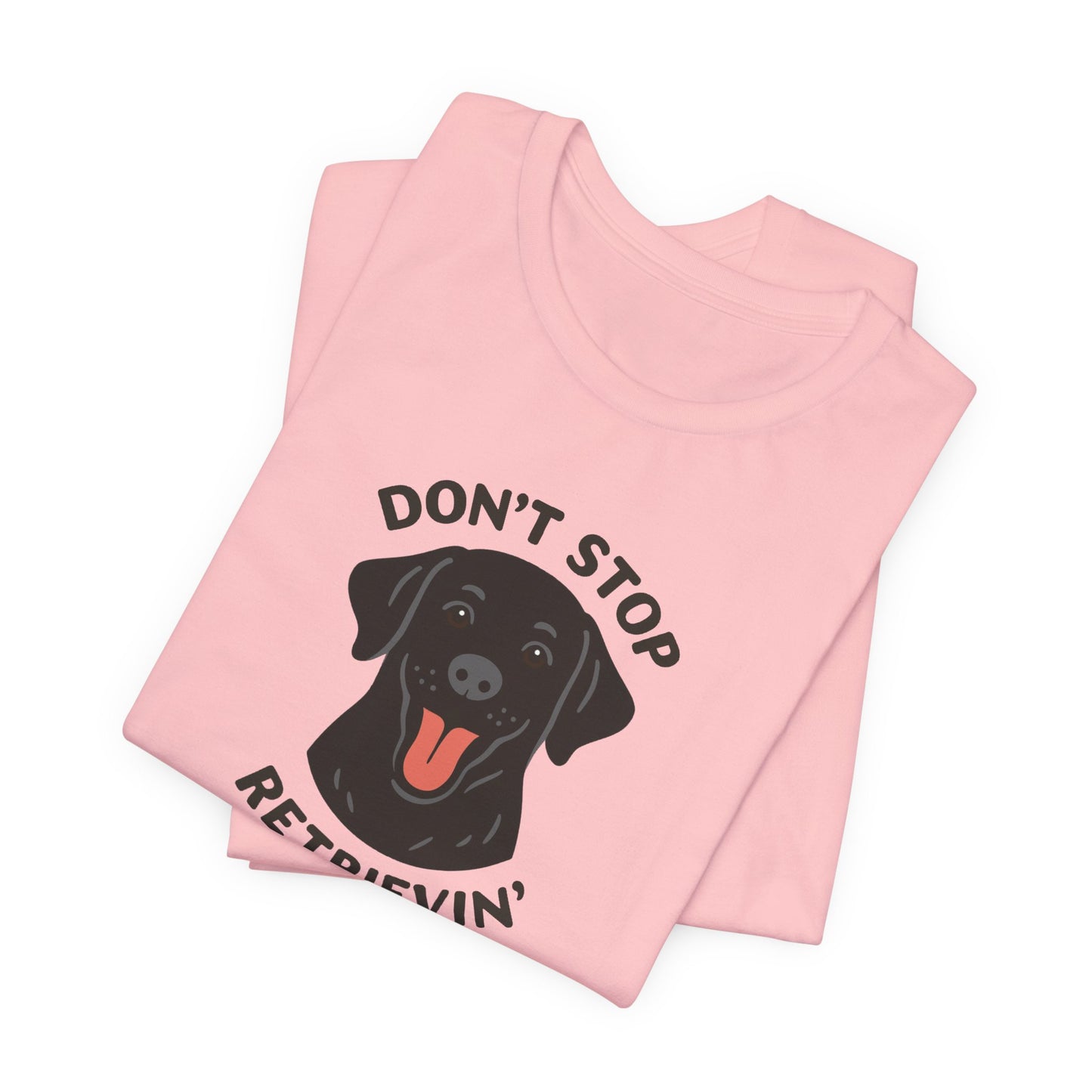Don’t Stop Retrievin’ Black Lab T-Shirt – Funny Labrador Retriever Dog Lover Tee