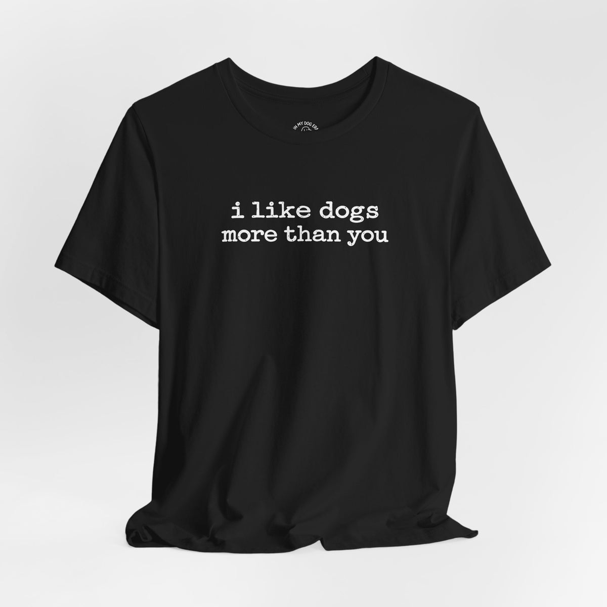 I Like Dogs More Than You T-Shirt