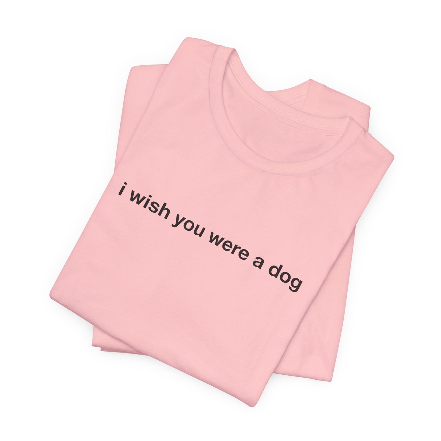 I Wish You Were A Dog Tee