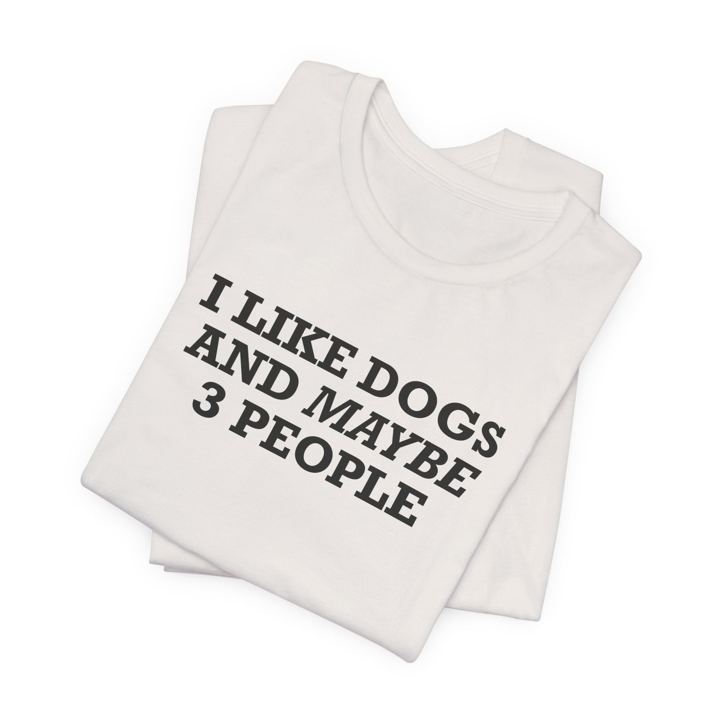 I Like Dogs And Maybe 3 People T-Shirt