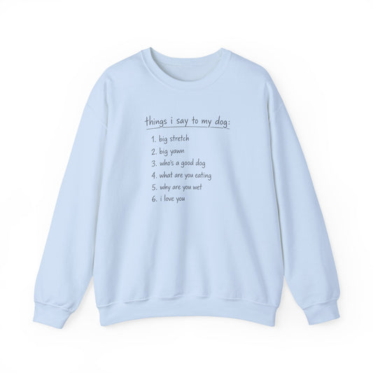 Things I Say To My Dog - Sweatshirt