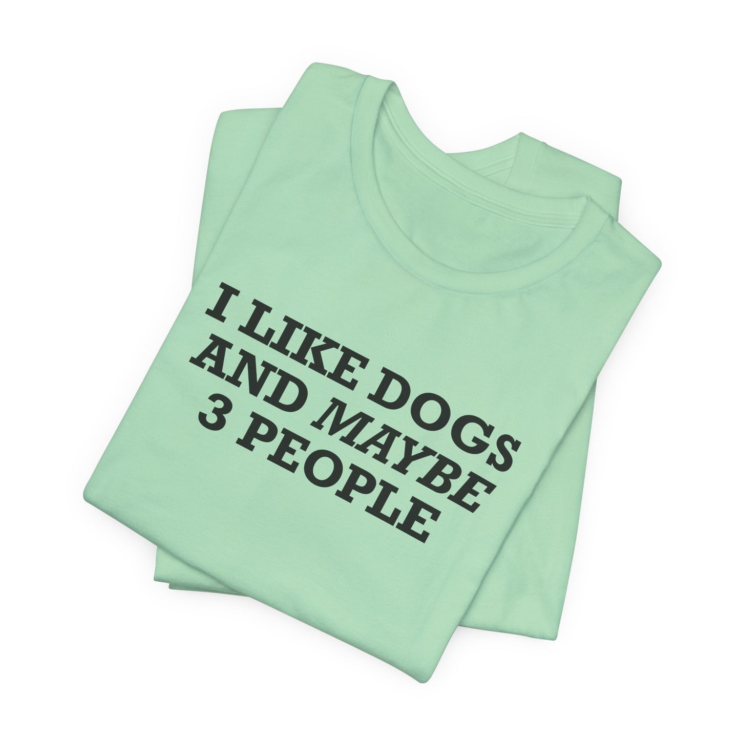 I Like Dogs And Maybe 3 People T-Shirt