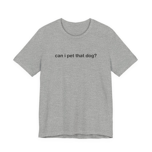 Can I Pet That Dog Tee