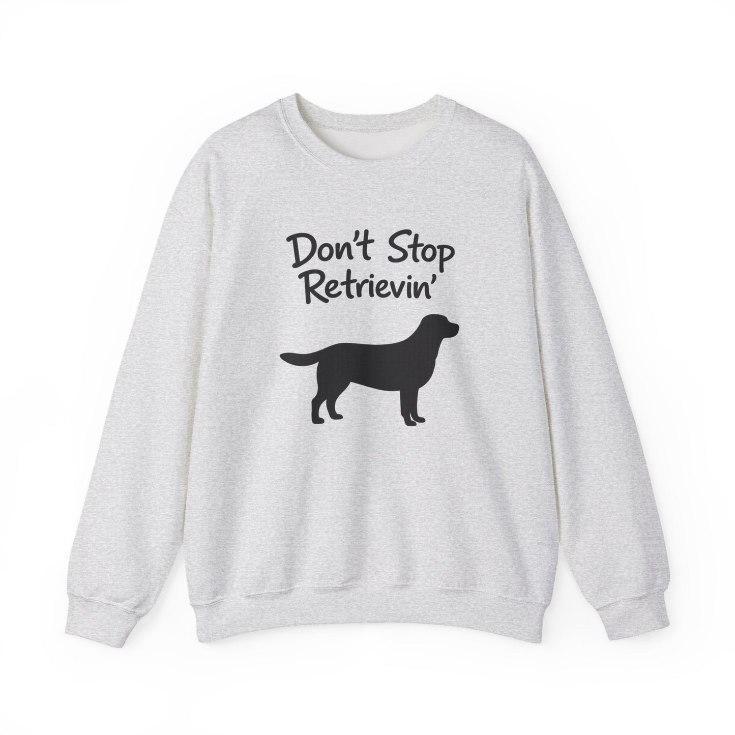 Don’t Stop Retrievin’ Labrador Retriever Sweatshirt