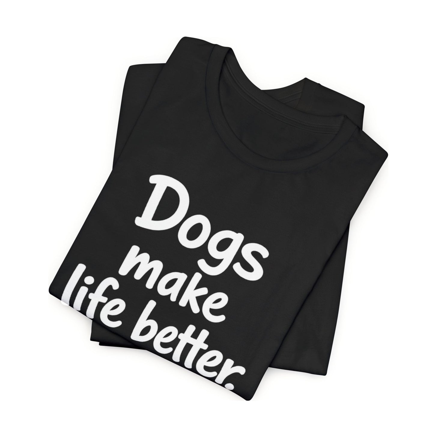 Dogs Make Life Better - Unisex T-Shirt