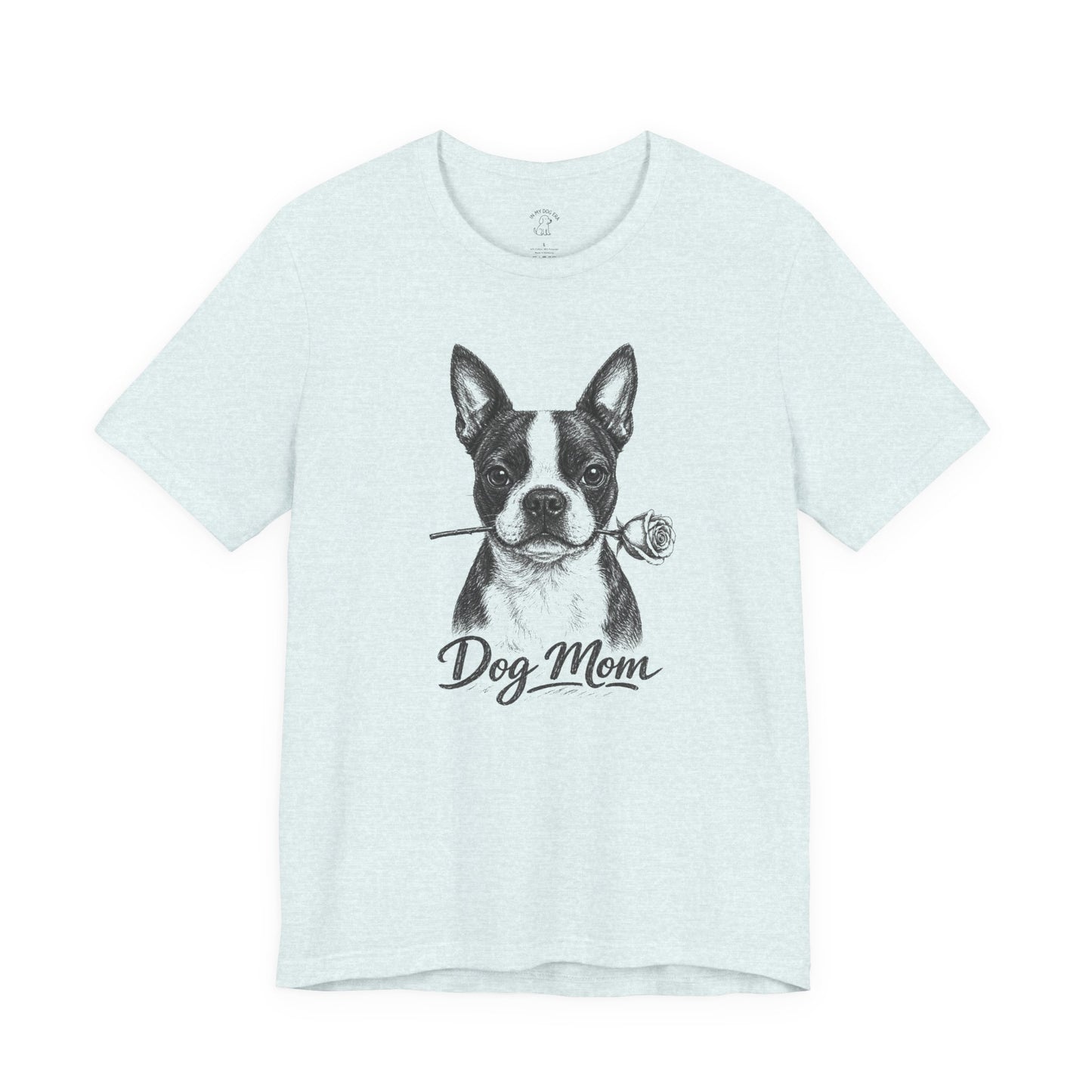 Boston Terrier Dog Mom T-Shirt (Rose Collection)