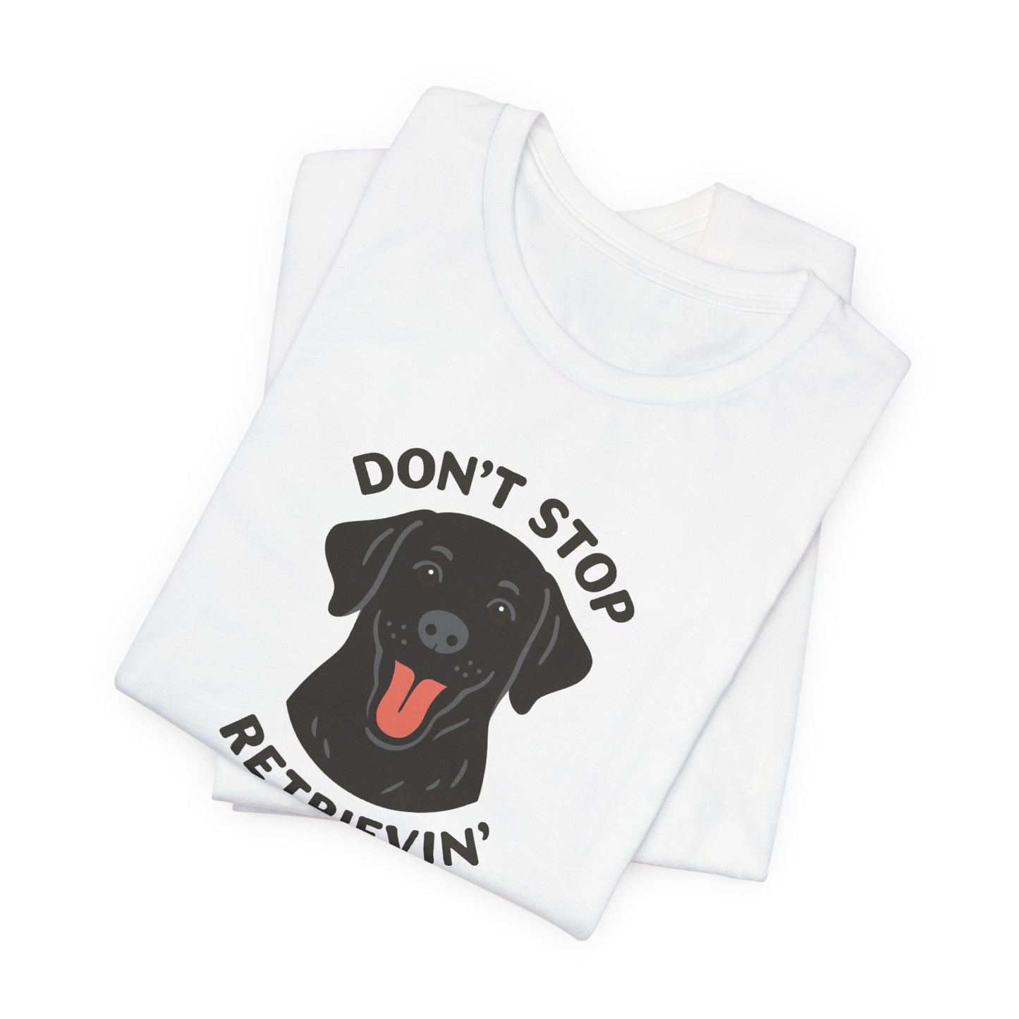 Don’t Stop Retrievin’ Black Lab T-Shirt – Funny Labrador Retriever Dog Lover Tee