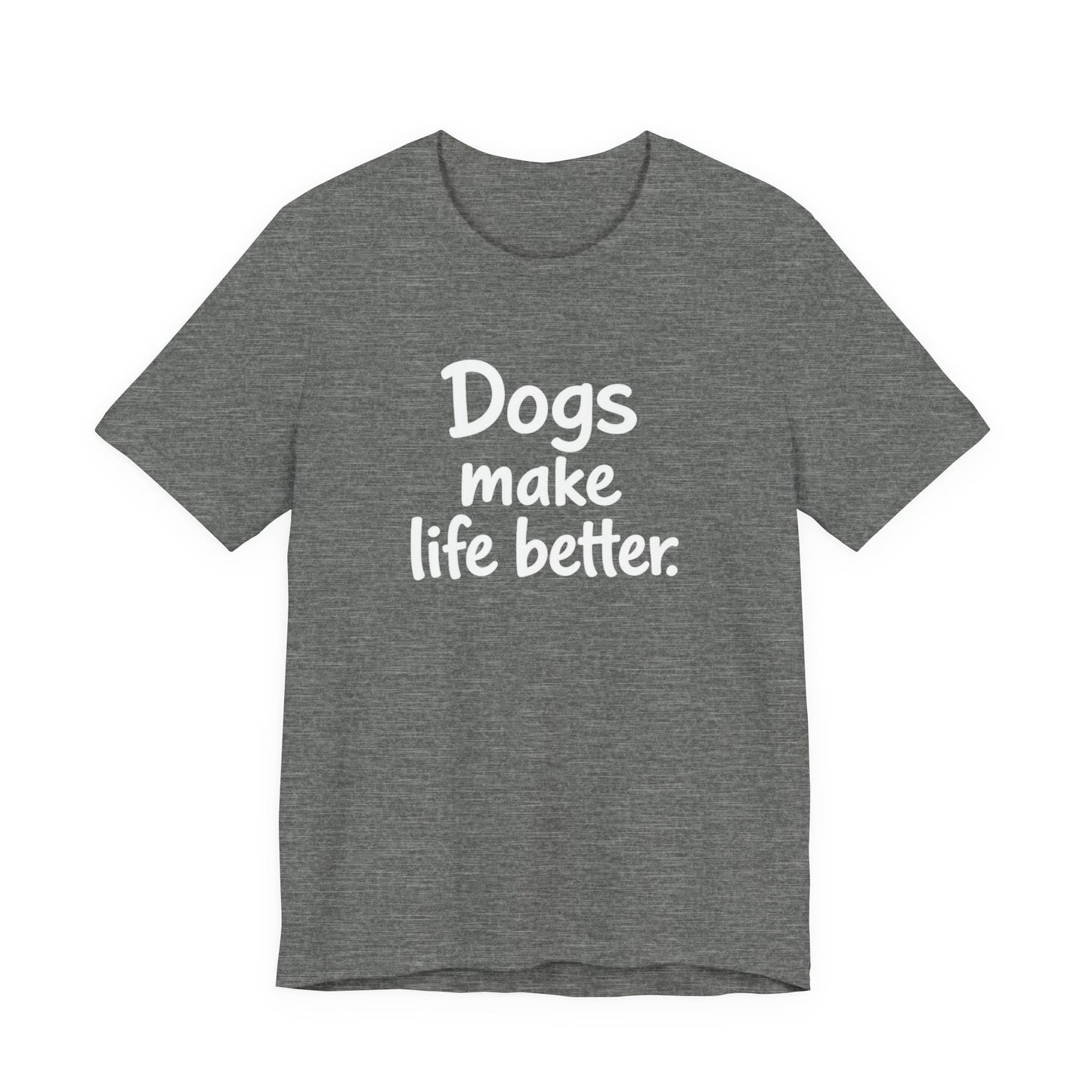 Dogs Make Life Better - Unisex T-Shirt