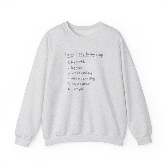 Things I Say To My Dog - Sweatshirt