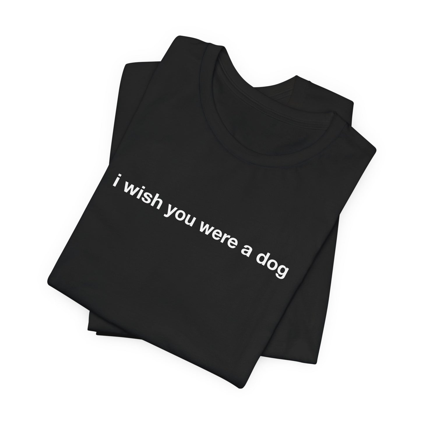 I Wish You Were A Dog Tee