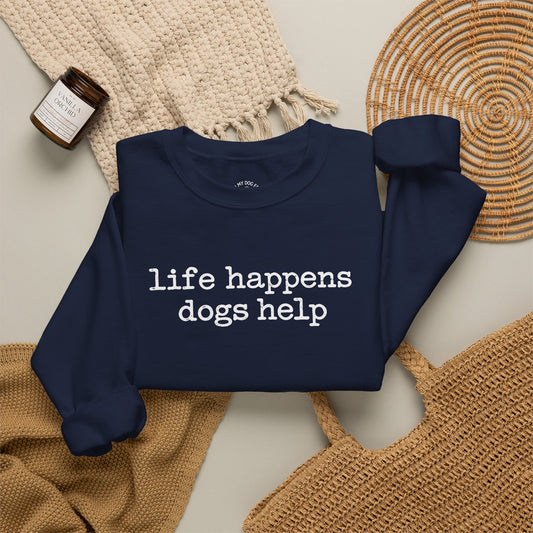 Life Happens Dogs Help Crewneck Sweatshirt
