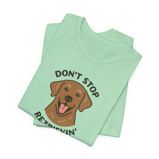 Don’t Stop Retrievin’ Chocolate Lab T-Shirt – Funny Labrador Retriever Dog Lover Tee