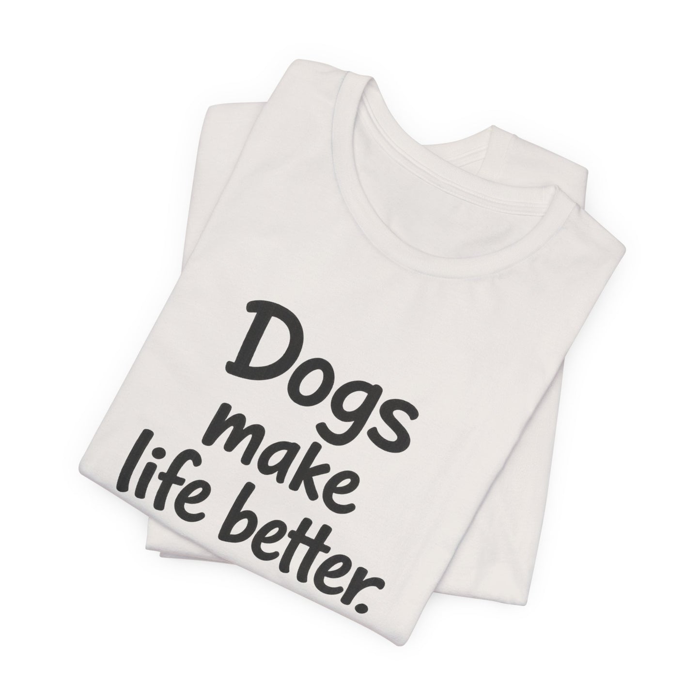 Dogs Make Life Better - Unisex T-Shirt