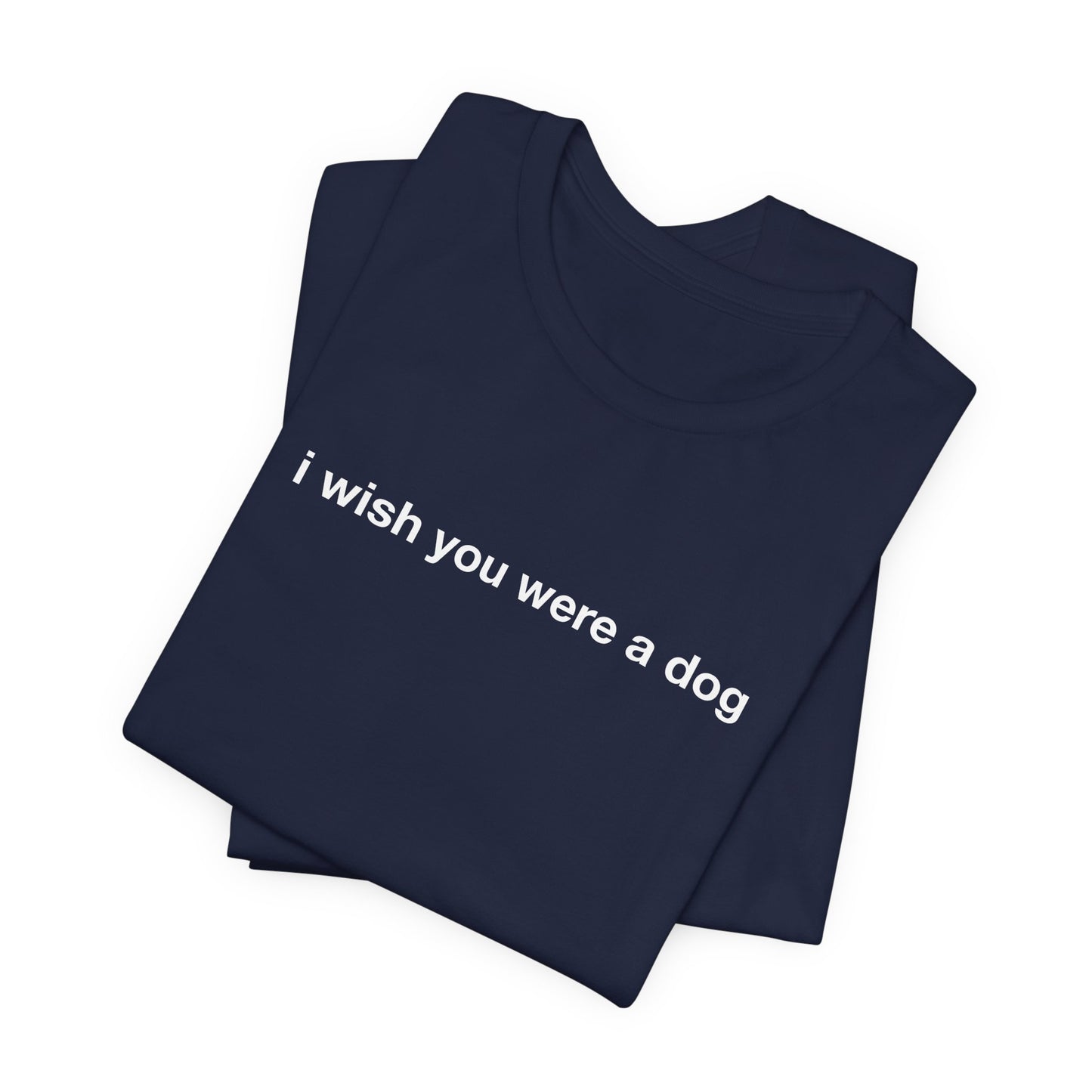 I Wish You Were A Dog Tee