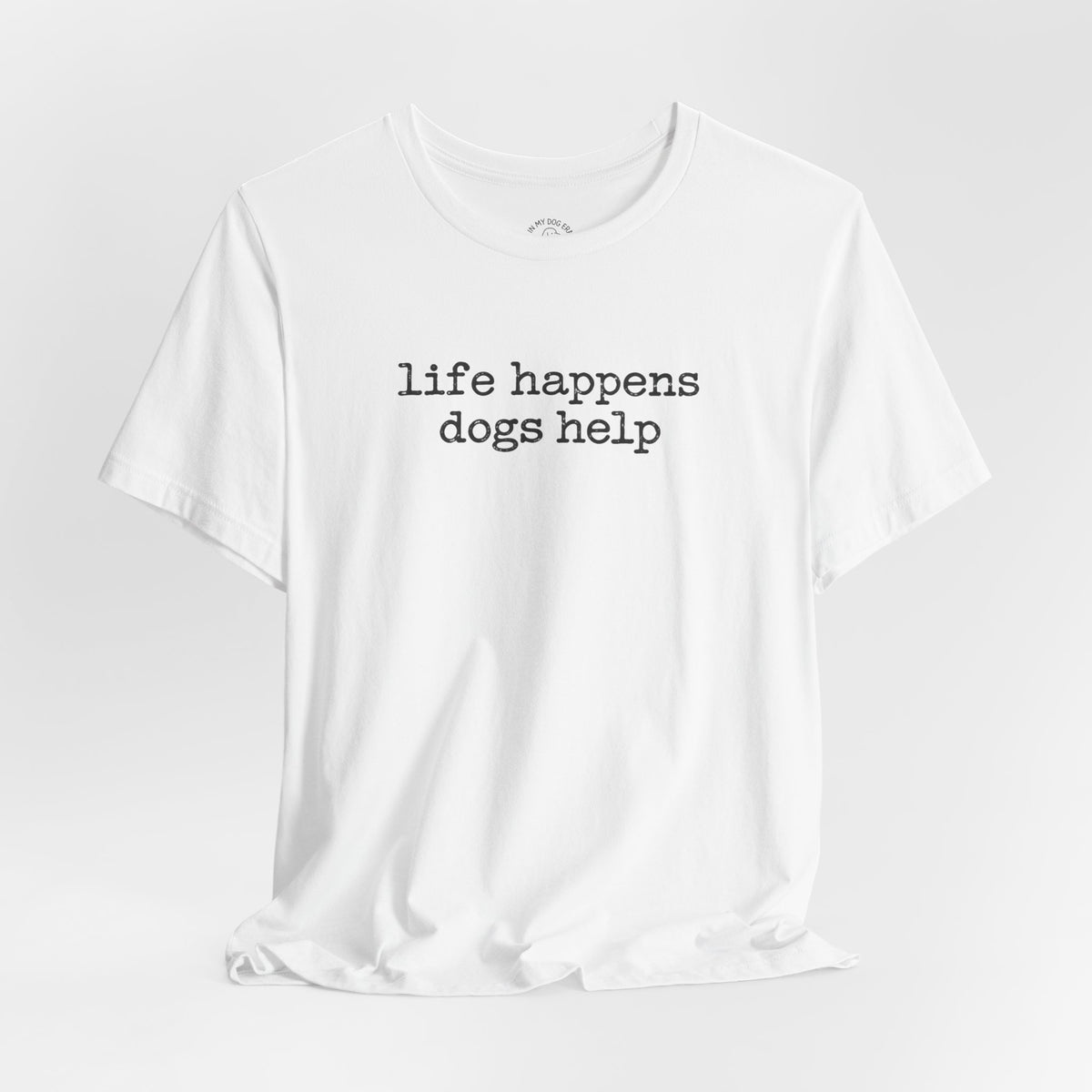 Life Happens Dogs Help T-Shirt