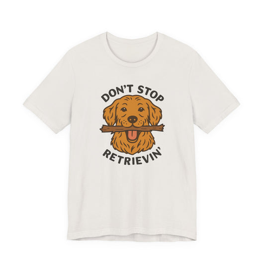 Don't Stop Retrievin' Golden Retriever Tee - Stick Fetch Edition