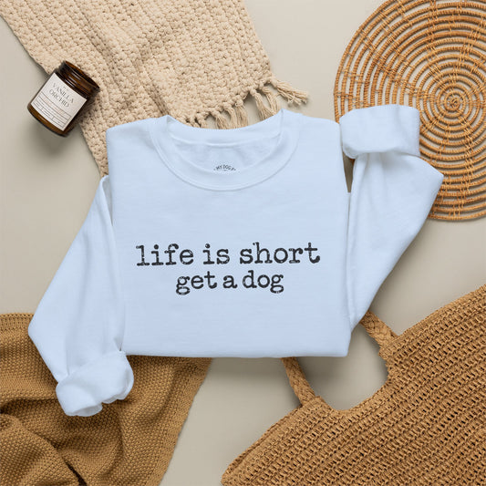 Life is Short Get a Dog Crewneck Sweatshirt