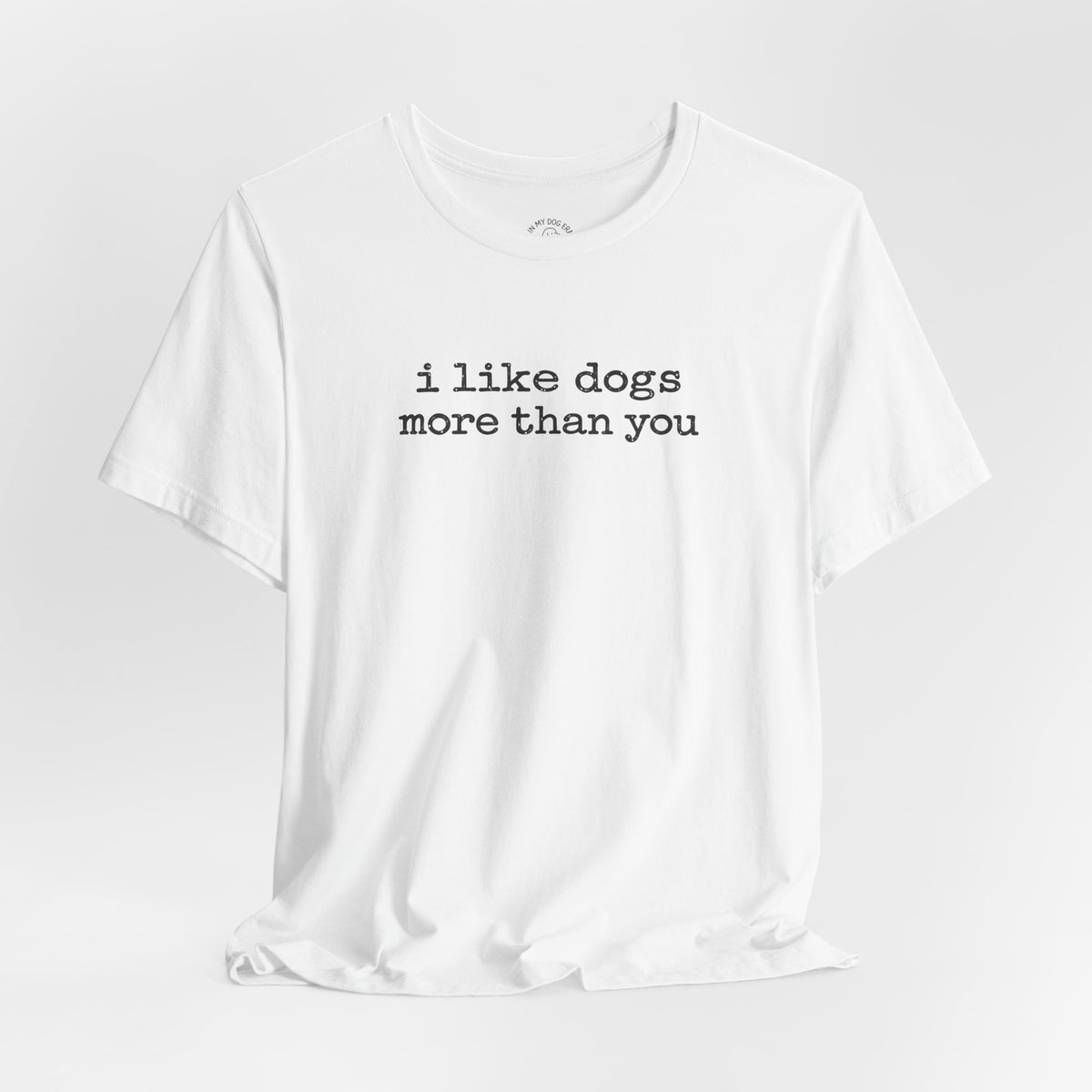 I Like Dogs More Than You T-Shirt