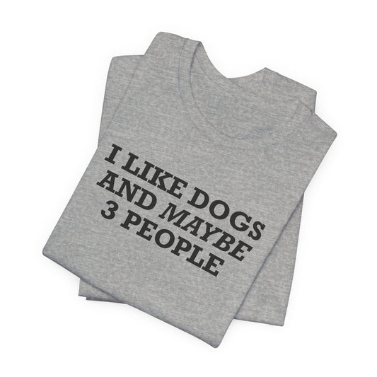 I Like Dogs And Maybe 3 People T-Shirt