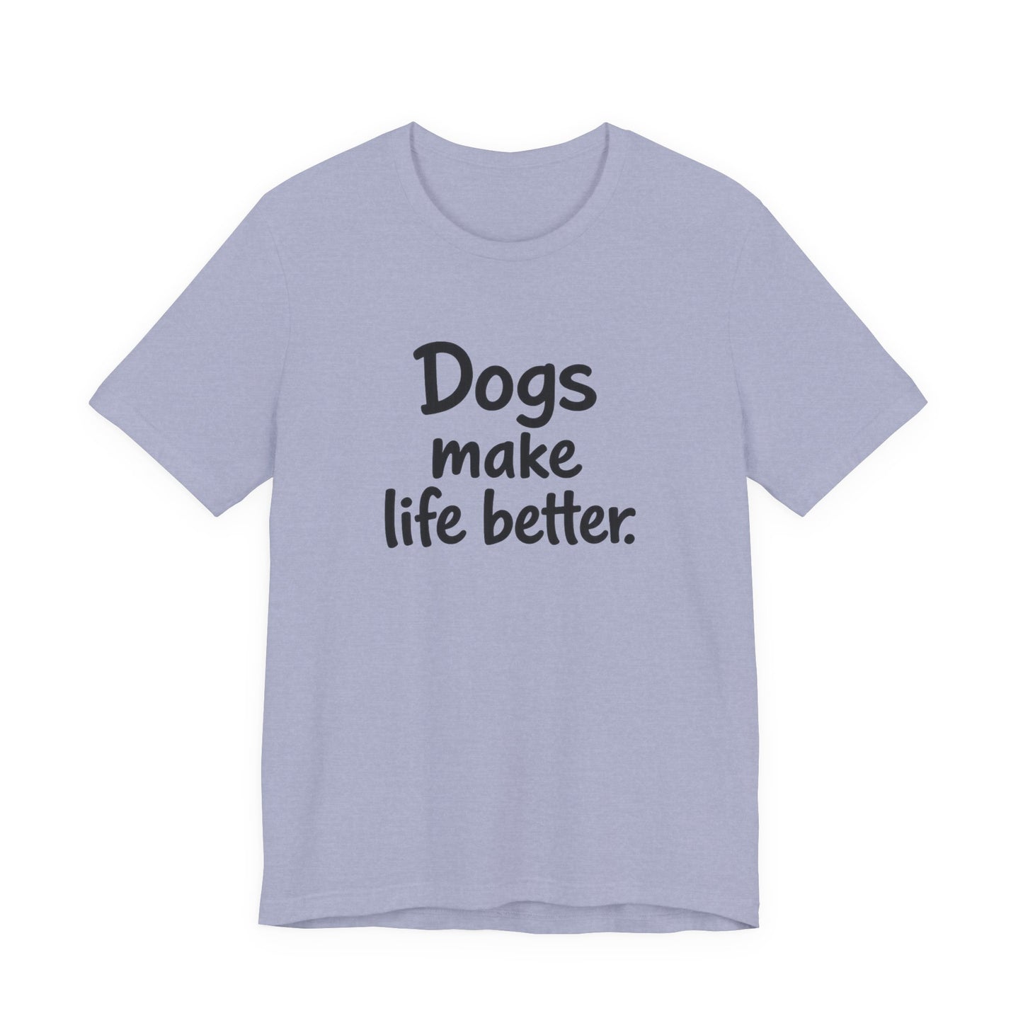 Dogs Make Life Better - Unisex T-Shirt