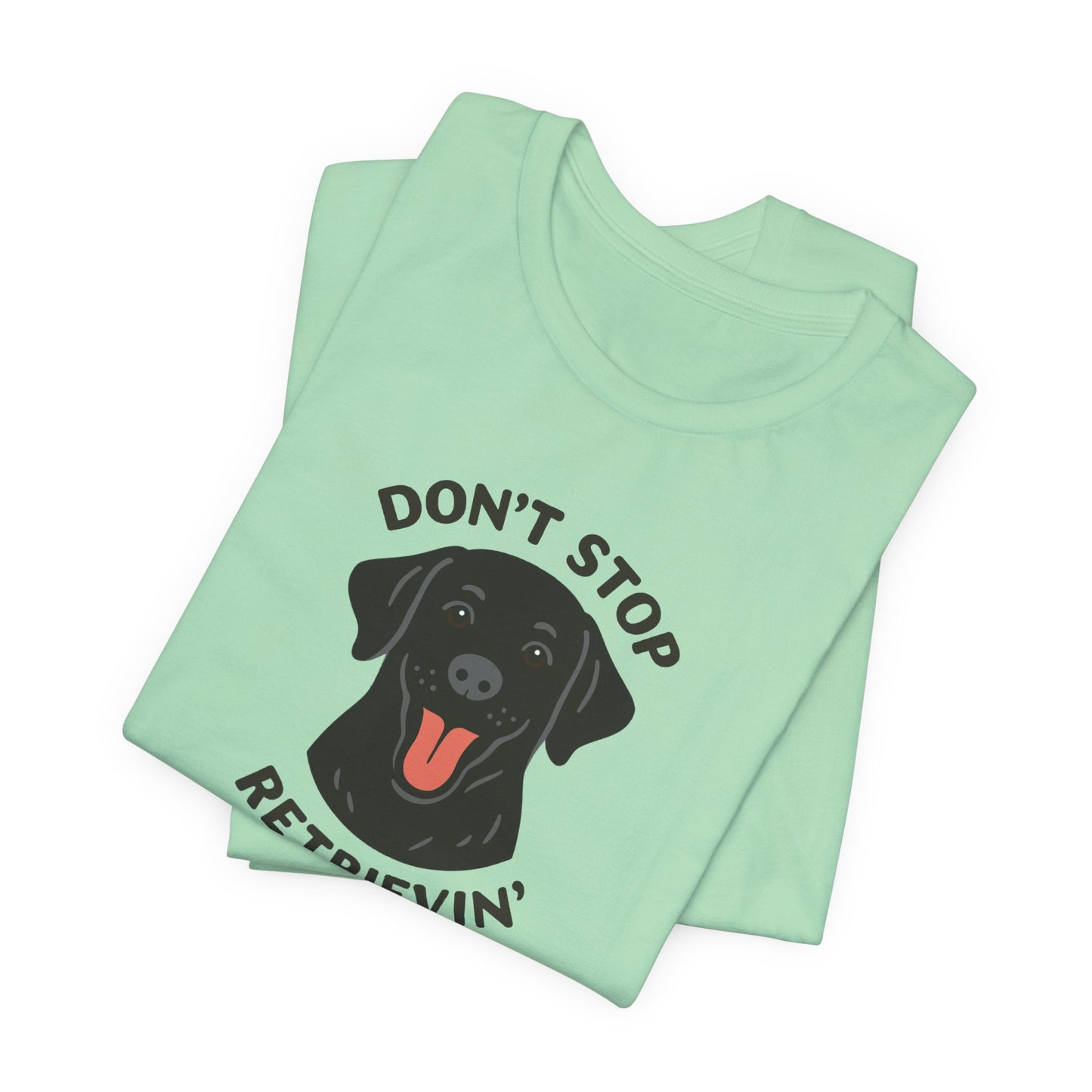 Don’t Stop Retrievin’ Black Lab T-Shirt – Funny Labrador Retriever Dog Lover Tee