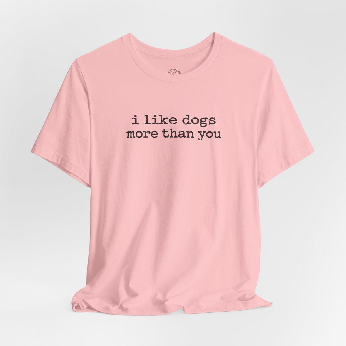I Like Dogs More Than You T-Shirt