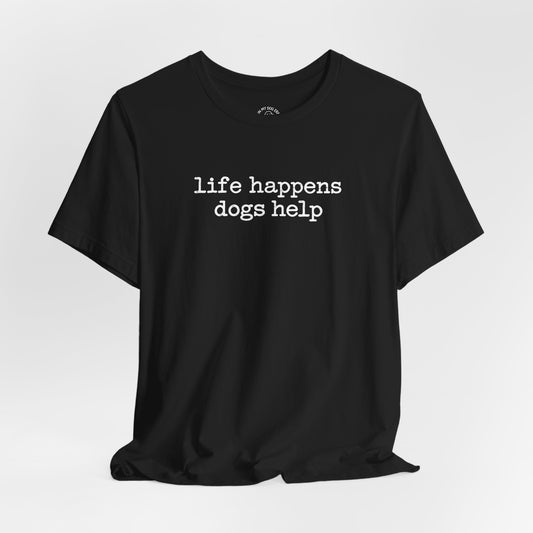 Life Happens Dogs Help T-Shirt