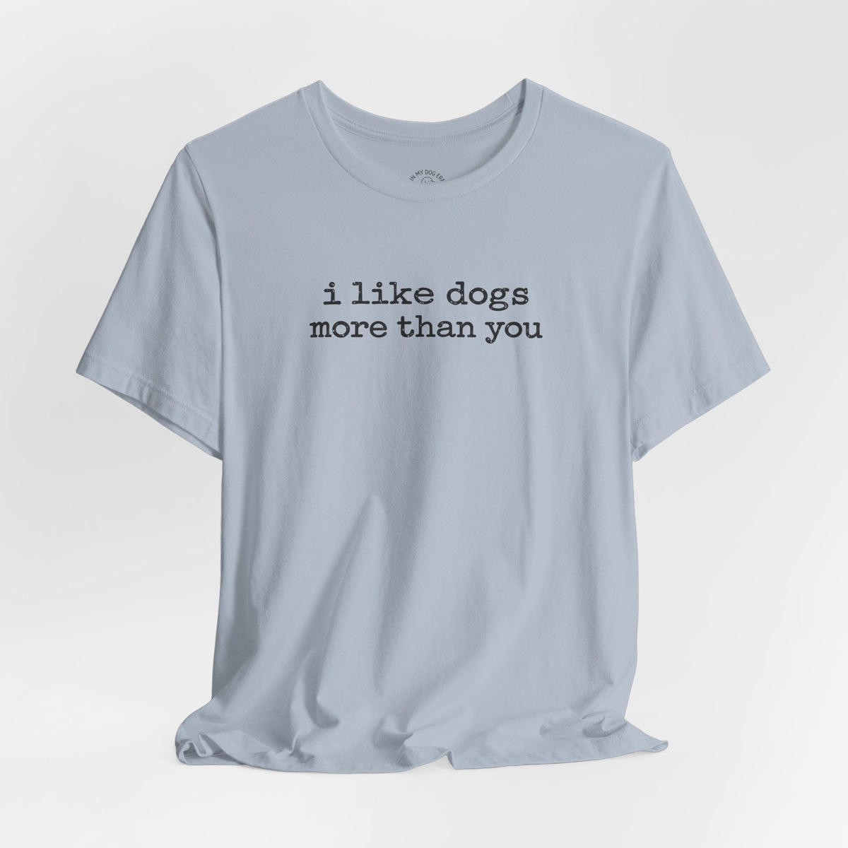 I Like Dogs More Than You T-Shirt