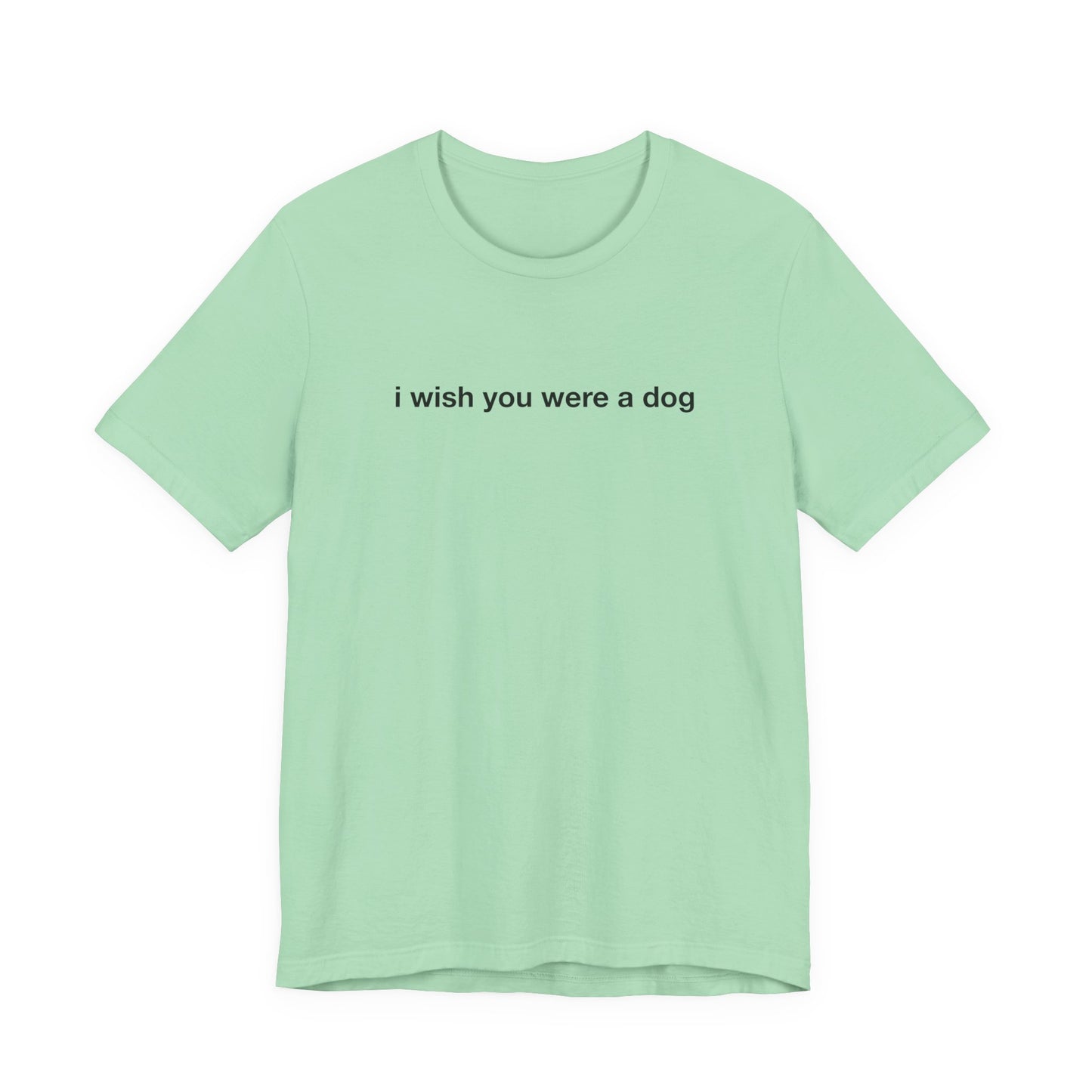 I Wish You Were A Dog Tee