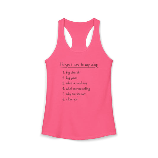 Things I Say To My Dog - Women's Racerback Tanktop