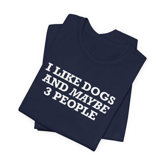 I Like Dogs And Maybe 3 People T-Shirt