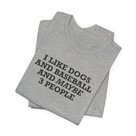 I Like Dogs And Baseball And Maybe 3 People T-Shirt
