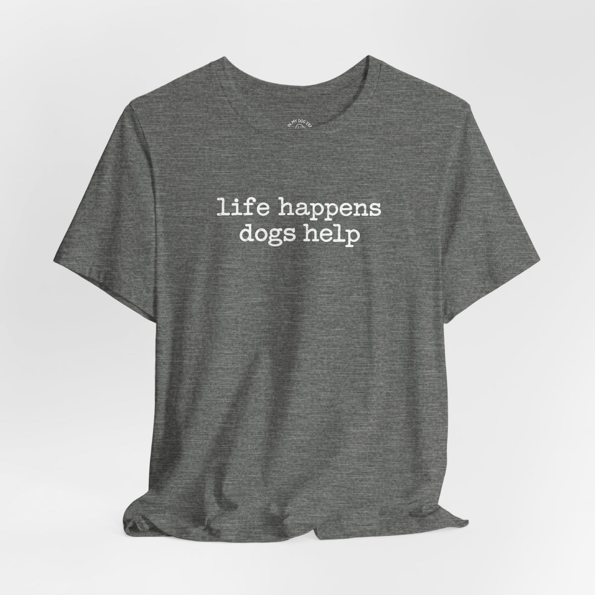 Life Happens Dogs Help T-Shirt